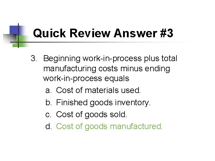 Quick Review Answer #3 3. Beginning work-in-process plus total manufacturing costs minus ending work-in-process