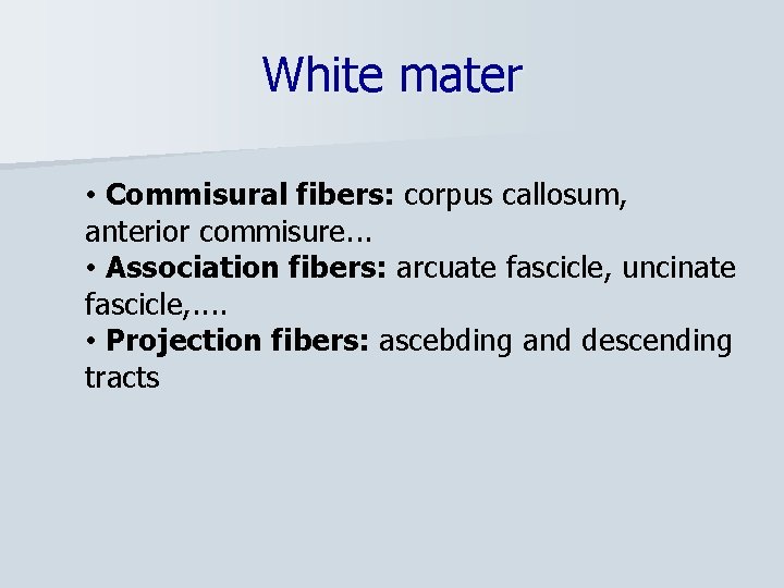 White mater • Commisural fibers: corpus callosum, anterior commisure. . . • Association fibers: