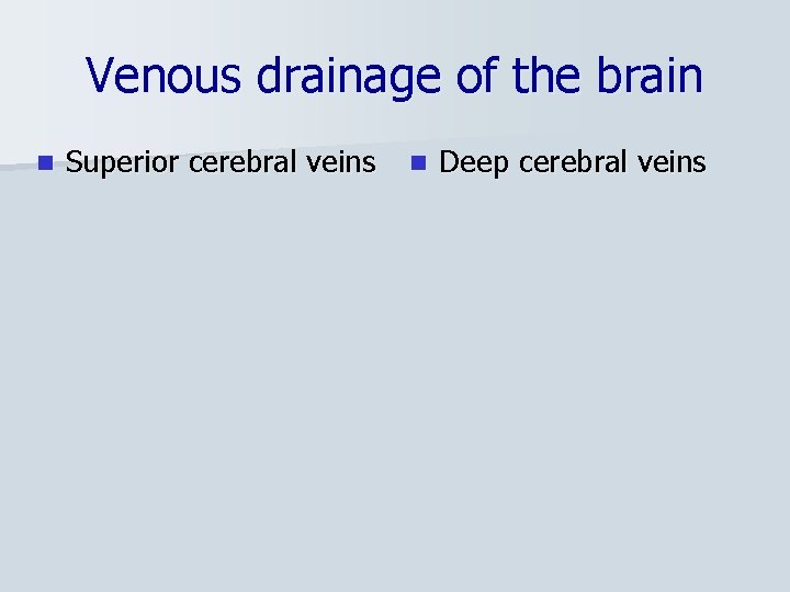 Venous drainage of the brain n Superior cerebral veins n Deep cerebral veins 