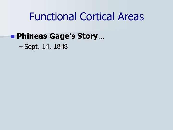 Functional Cortical Areas n Phineas Gage's Story… – Sept. 14, 1848 