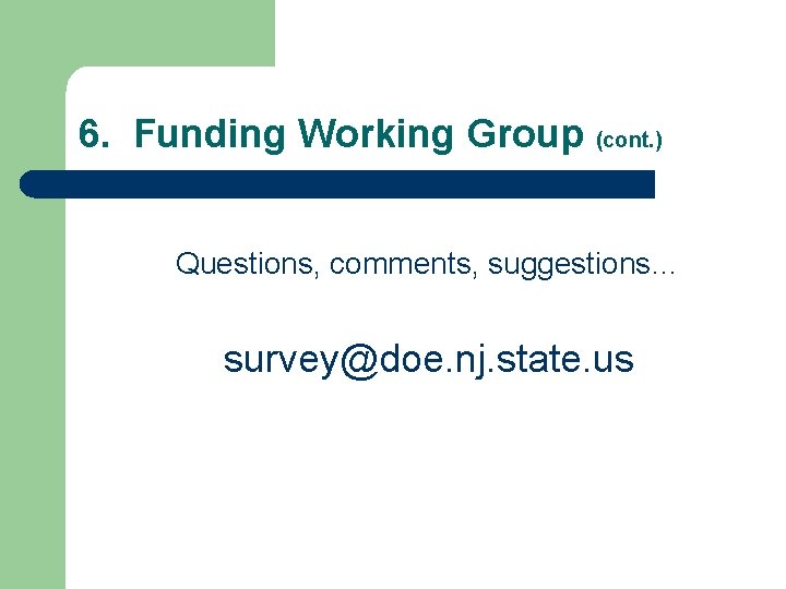 6. Funding Working Group (cont. ) Questions, comments, suggestions… survey@doe. nj. state. us 