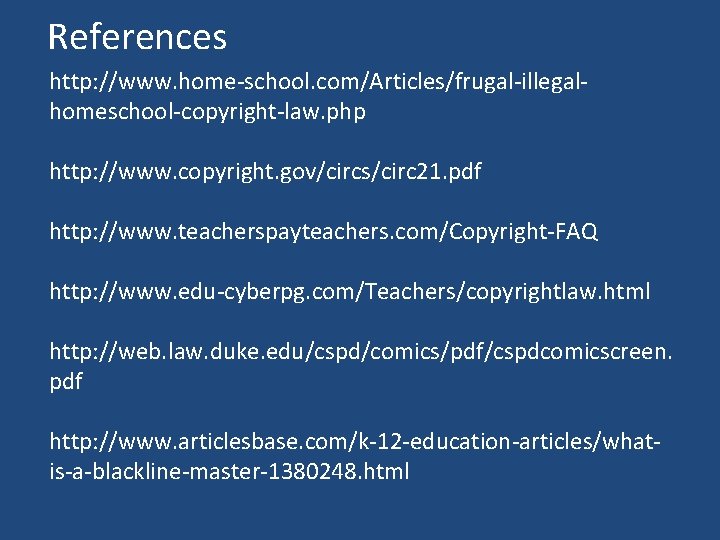 References http: //www. home-school. com/Articles/frugal-illegalhomeschool-copyright-law. php http: //www. copyright. gov/circs/circ 21. pdf http: //www.