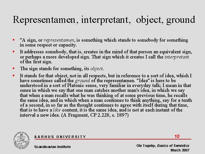 Representamen, interpretant, object, ground "A sign, or representamen, is something which stands to somebody