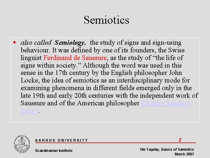 Semiotics also called Semiology, the study of signs and sign-using behaviour. It was defined