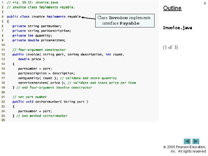 Outline 6 Class Invoice implements interface Payable Invoice. java (1 of 3) 2005 Pearson