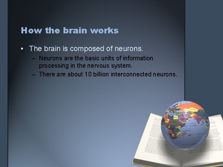 How the brain works • The brain is composed of neurons. – Neurons are