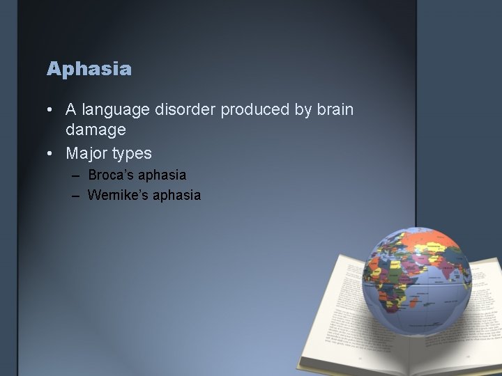 Aphasia • A language disorder produced by brain damage • Major types – Broca’s