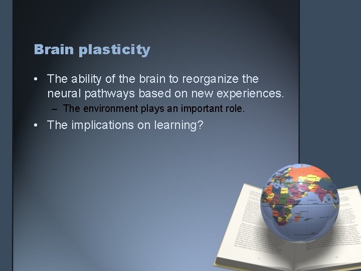 Brain plasticity • The ability of the brain to reorganize the neural pathways based