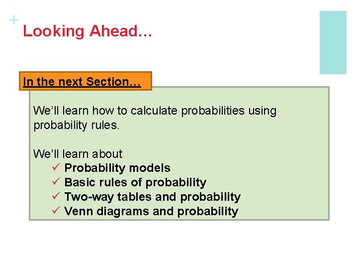 + Looking Ahead… In the next Section… We’ll learn how to calculate probabilities using