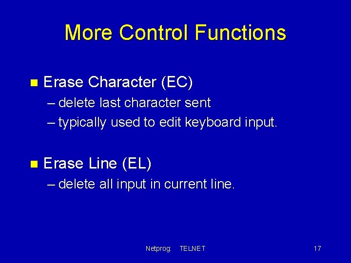 More Control Functions n Erase Character (EC) – delete last character sent – typically