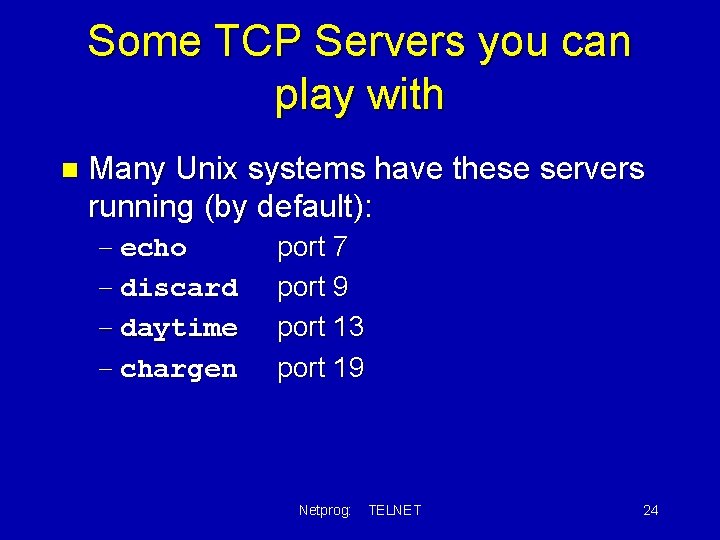 Some TCP Servers you can play with n Many Unix systems have these servers