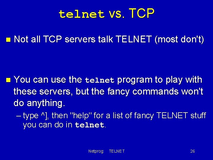 telnet vs. TCP n Not all TCP servers talk TELNET (most don't) n You