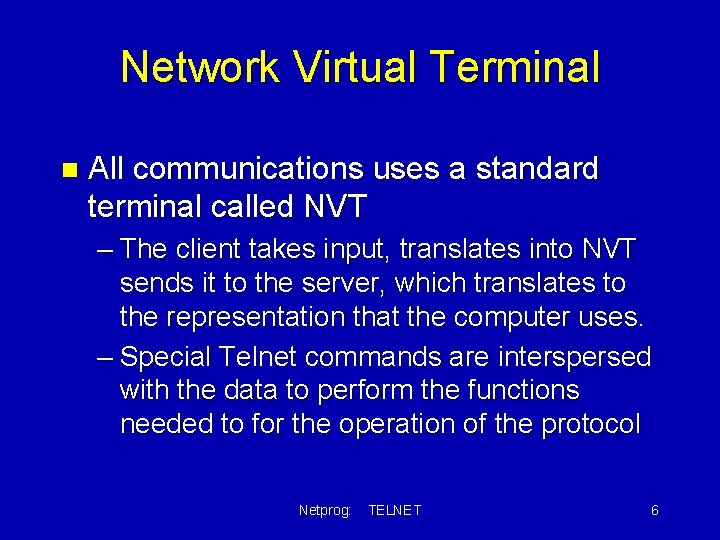 Network Virtual Terminal n All communications uses a standard terminal called NVT – The