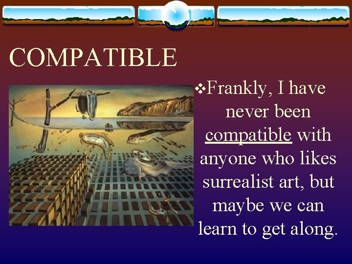 COMPATIBLE v. Frankly, I have never been compatible with anyone who likes surrealist art,
