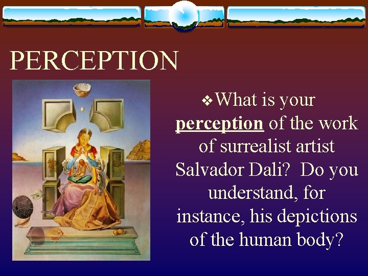 PERCEPTION v What is your perception of the work of surrealist artist Salvador Dali?