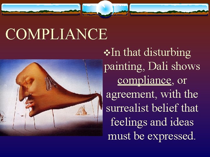 COMPLIANCE v. In that disturbing painting, Dali shows compliance, or agreement, with the surrealist