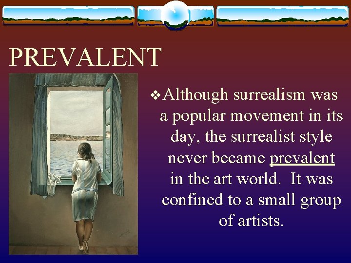 PREVALENT v Although surrealism was a popular movement in its day, the surrealist style