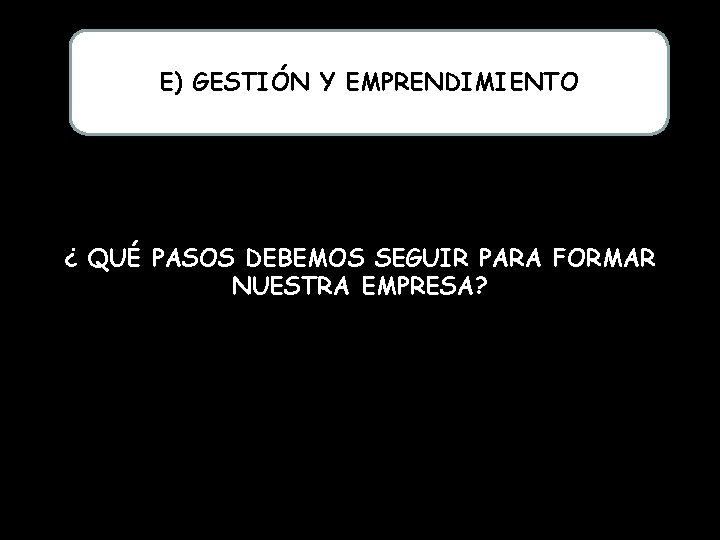 E) GESTIÓN Y EMPRENDIMIENTO ¿ QUÉ PASOS DEBEMOS SEGUIR PARA FORMAR NUESTRA EMPRESA? TALLER