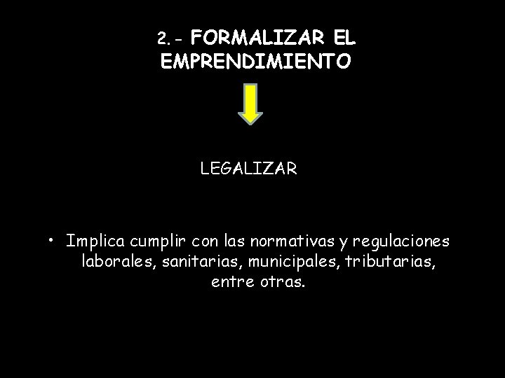 2. - FORMALIZAR EL EMPRENDIMIENTO LEGALIZAR • Implica cumplir con las normativas y regulaciones