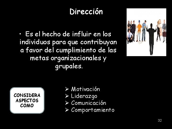 Dirección • Es el hecho de influir en los individuos para que contribuyan a