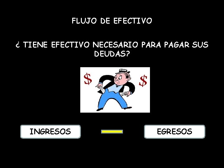 FLUJO DE EFECTIVO ¿ TIENE EFECTIVO NECESARIO PARA PAGAR SUS DEUDAS? INGRESOS EGRESOS 