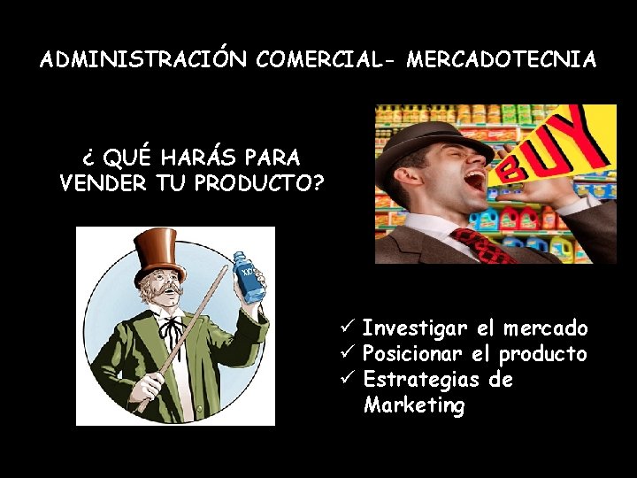 ADMINISTRACIÓN COMERCIAL- MERCADOTECNIA ¿ QUÉ HARÁS PARA VENDER TU PRODUCTO? ü Investigar el mercado