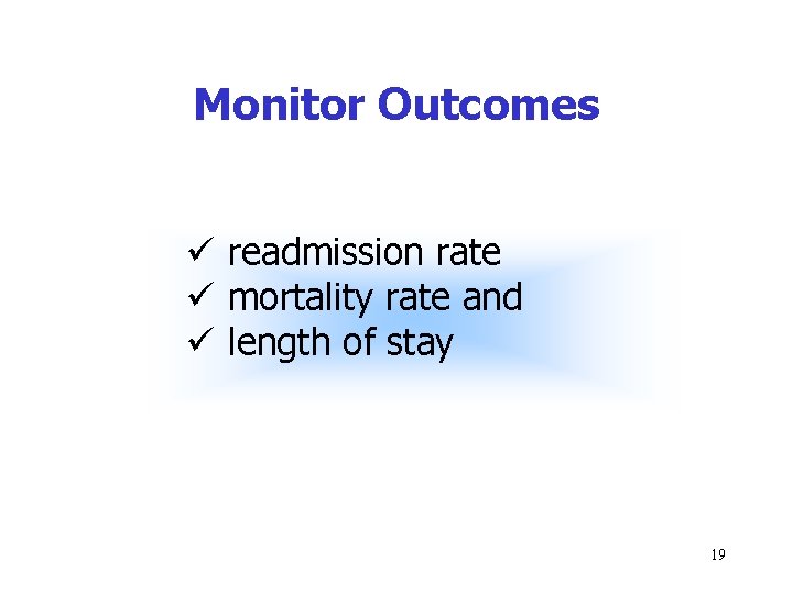 Monitor Outcomes ü readmission rate ü mortality rate and ü length of stay 19