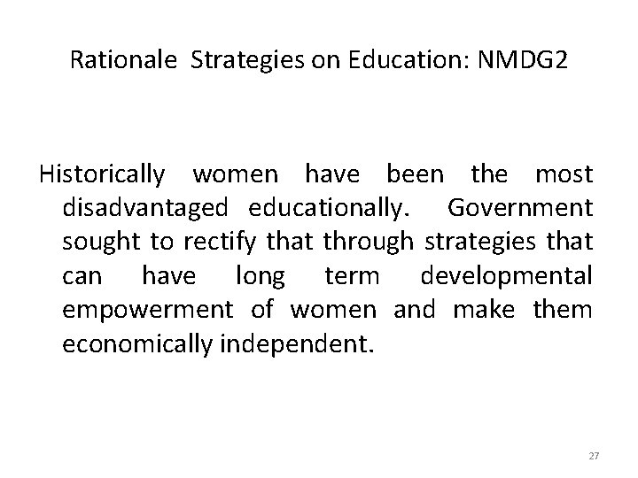 Rationale Strategies on Education: NMDG 2 Historically women have been the most disadvantaged educationally.