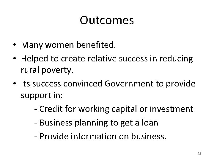 Outcomes • Many women benefited. • Helped to create relative success in reducing rural