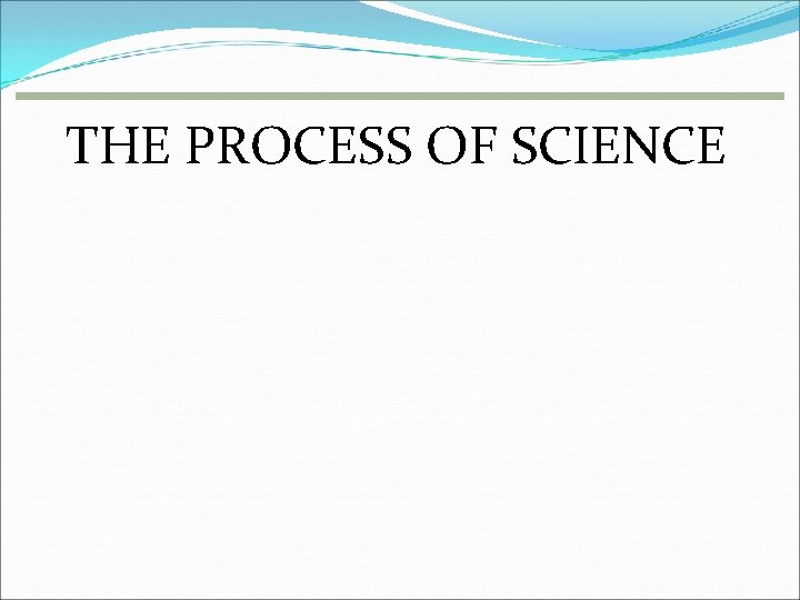 THE PROCESS OF SCIENCE 