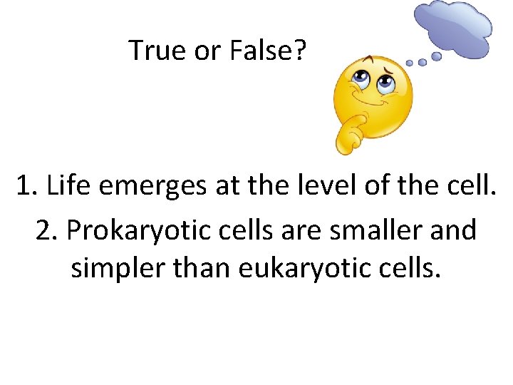 True or False? 1. Life emerges at the level of the cell. 2. Prokaryotic