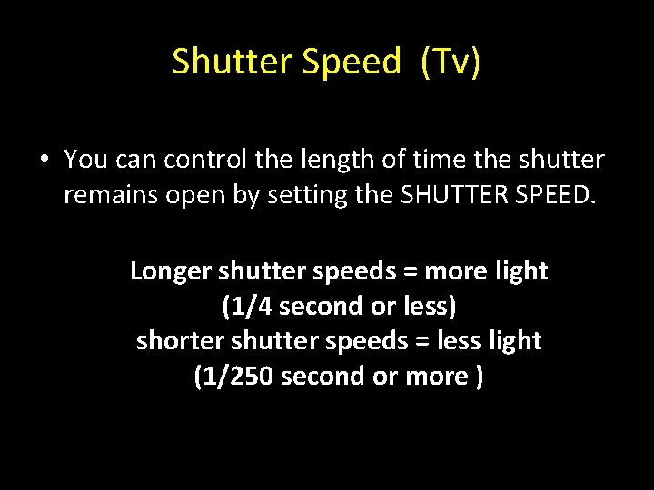 Shutter Speed (Tv) • You can control the length of time the shutter remains