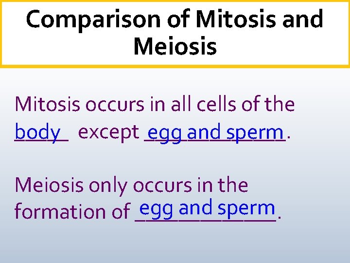 Comparison of Mitosis and Meiosis Mitosis occurs in all cells of the _____ except