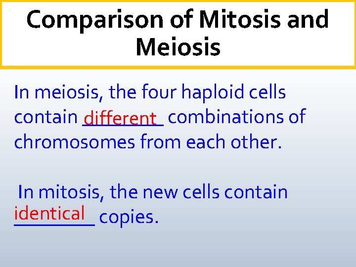 Comparison of Mitosis and Meiosis In meiosis, the four haploid cells contain ____ different