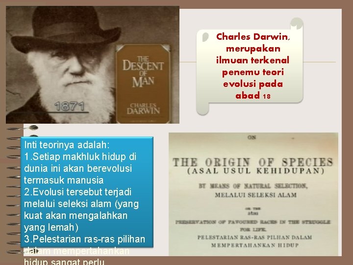 Charles Darwin, merupakan ilmuan terkenal penemu teori evolusi pada abad 18 Inti teorinya adalah: