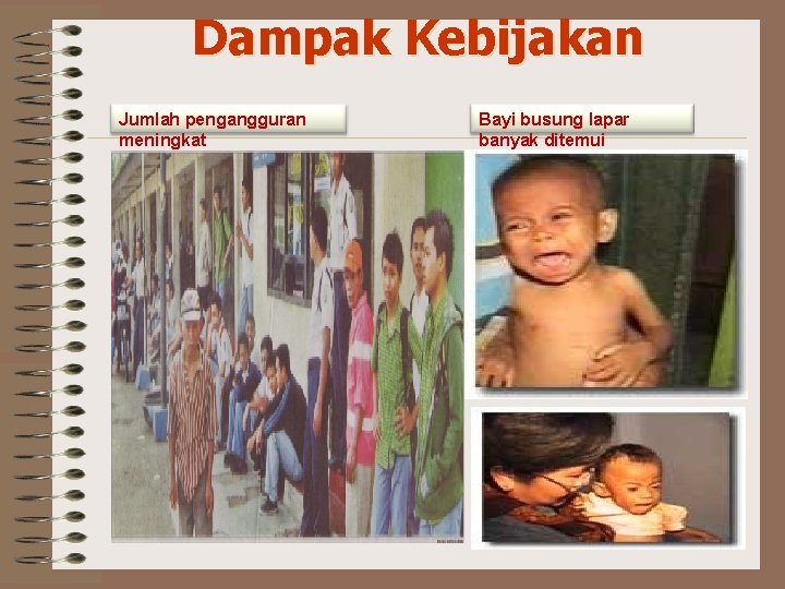 Dampak Kebijakan Jumlah pengangguran meningkat Bayi busung lapar banyak ditemui 