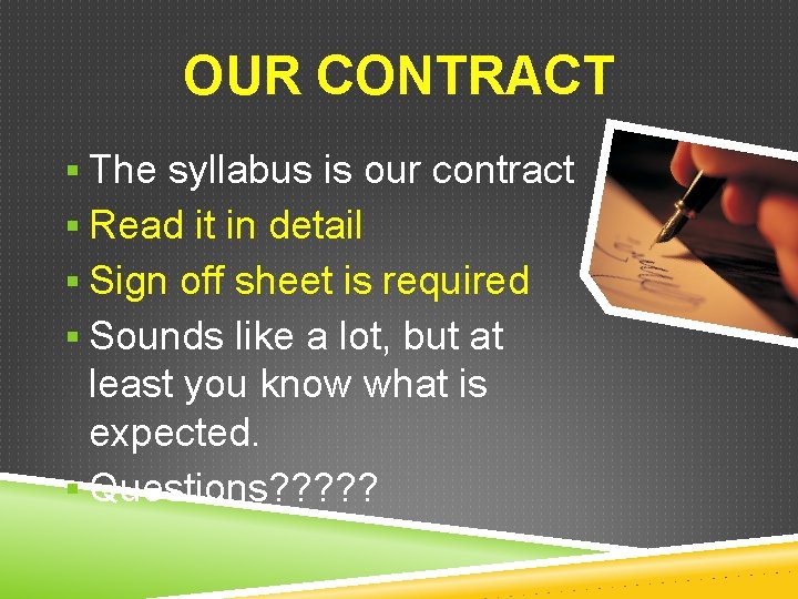 OUR CONTRACT § The syllabus is our contract § Read it in detail §