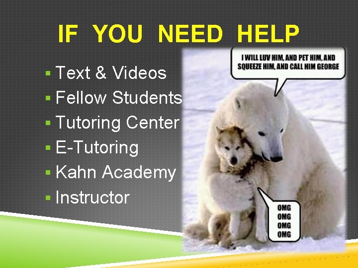 IF YOU NEED HELP § Text & Videos § Fellow Students § Tutoring Center