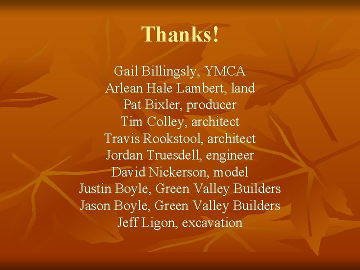 Thanks! Gail Billingsly, YMCA Arlean Hale Lambert, land Pat Bixler, producer Tim Colley, architect