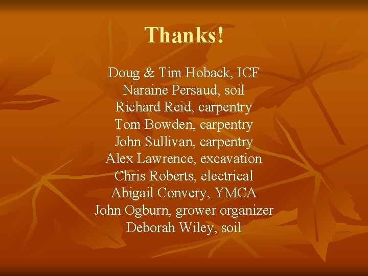 Thanks! Doug & Tim Hoback, ICF Naraine Persaud, soil Richard Reid, carpentry Tom Bowden,