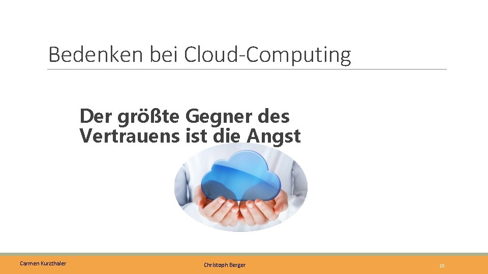 Bedenken bei Cloud-Computing Der größte Gegner des Vertrauens ist die Angst Carmen Kurzthaler Christoph