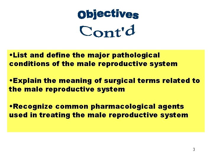 Objectives Part 2 • List and define the major pathological conditions of the male