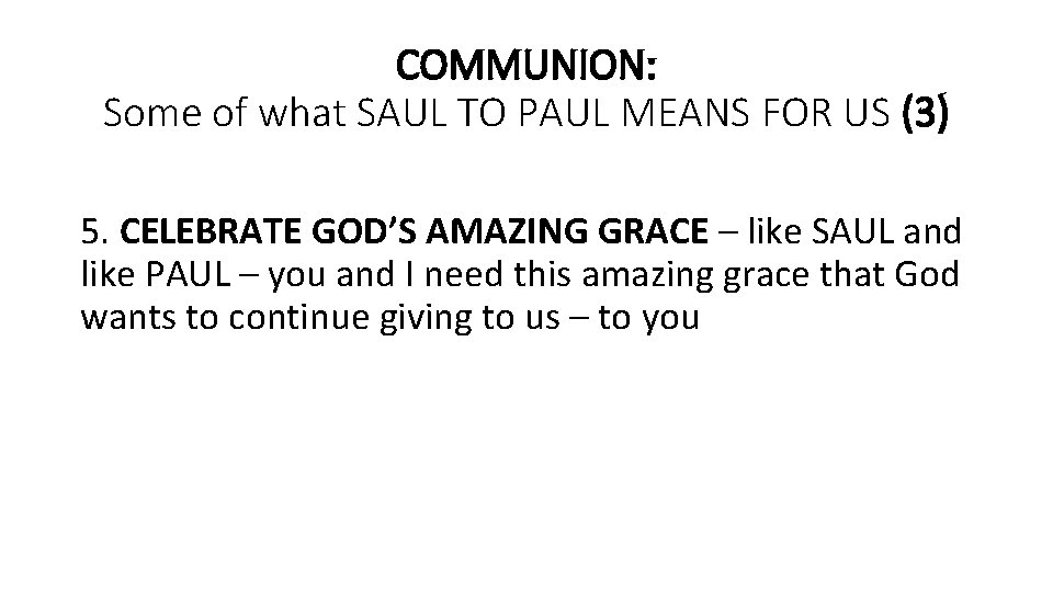 COMMUNION: Some of what SAUL TO PAUL MEANS FOR US (3) 5. CELEBRATE GOD’S