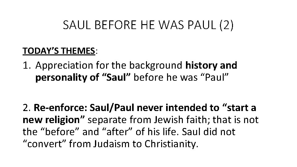 SAUL BEFORE HE WAS PAUL (2) TODAY’S THEMES: 1. Appreciation for the background history