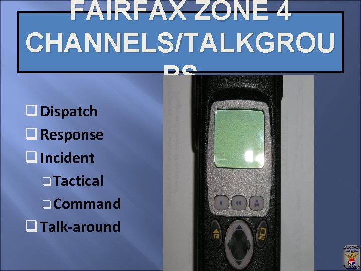 FAIRFAX ZONE 4 CHANNELS/TALKGROU PS q Dispatch q Response q Incident q. Tactical q.