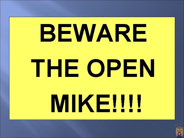 BEWARE THE OPEN MIKE!!!! 