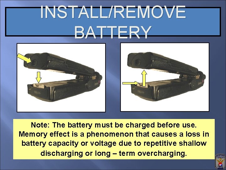 INSTALL/REMOVE BATTERY Note: The battery must be charged before use. Memory effect is a