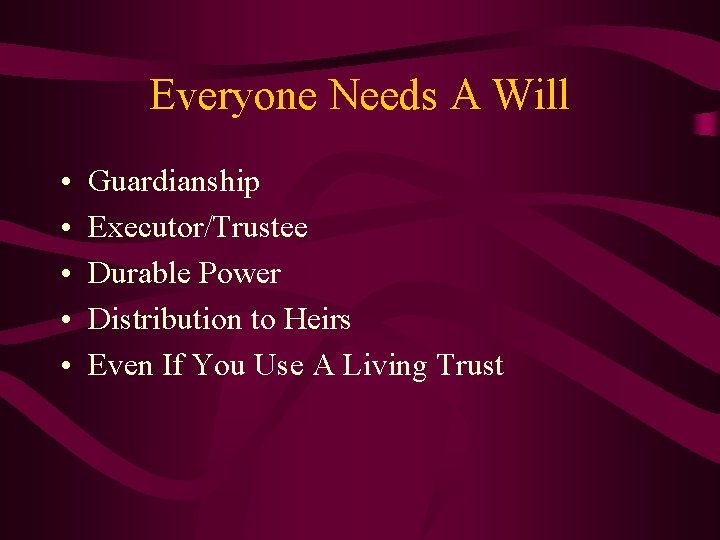 Everyone Needs A Will • • • Guardianship Executor/Trustee Durable Power Distribution to Heirs