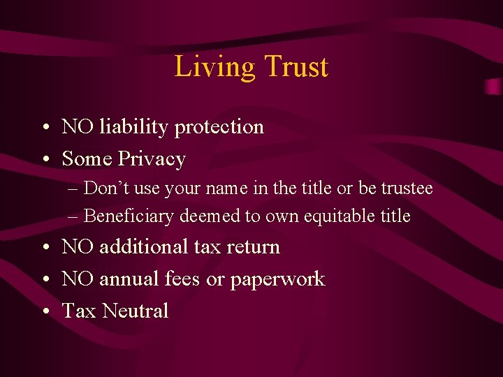 Living Trust • NO liability protection • Some Privacy – Don’t use your name