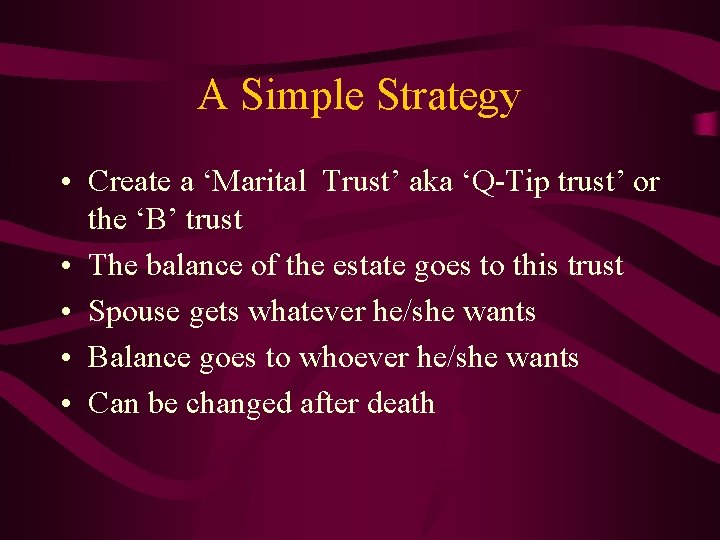 A Simple Strategy • Create a ‘Marital Trust’ aka ‘Q-Tip trust’ or the ‘B’